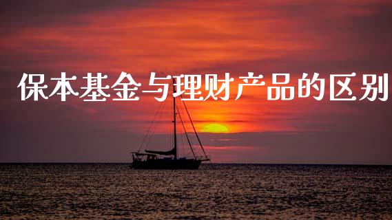 保本基金与理财产品的区别_https://www.qdlswl.com_理财_第1张