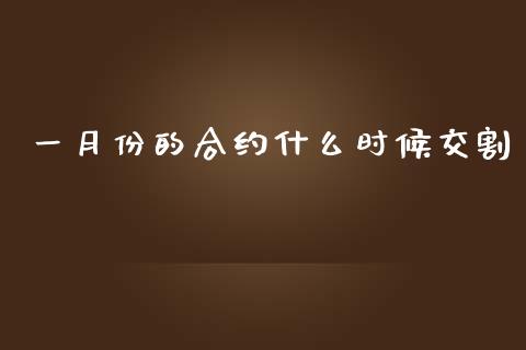 一月份的合约什么时候交割_https://www.qdlswl.com_期货_第1张