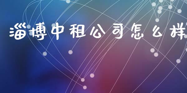 淄博中租公司怎么样_https://www.qdlswl.com_基金_第1张