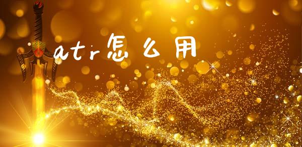 atr怎么用_https://www.qdlswl.com_基金_第1张