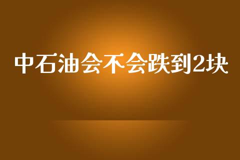 中石油会不会跌到2块_https://www.qdlswl.com_直播_第1张