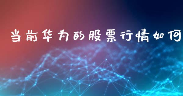 当前华为的股票行情如何_https://www.qdlswl.com_内盘_第1张