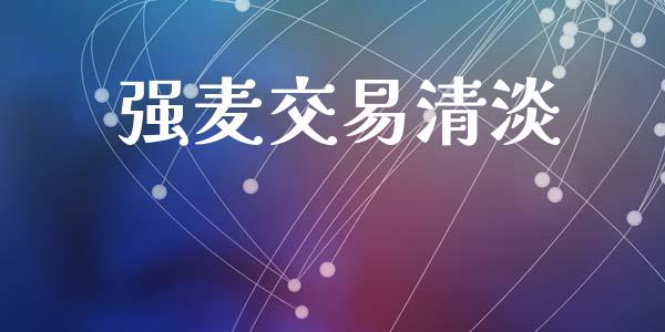 强麦交易清淡_https://www.qdlswl.com_股票_第1张