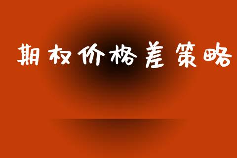 期权价格差策略_https://www.qdlswl.com_股指_第1张
