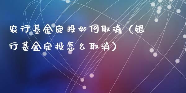 农行基金定投如何取消（银行基金定投怎么取消）_https://www.qdlswl.com_基金_第1张