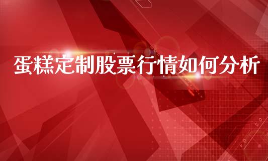 蛋糕定制股票行情如何分析_https://www.qdlswl.com_股票_第1张