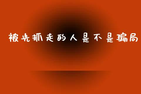 被光抓走的人是不是骗局_https://www.qdlswl.com_直播_第1张