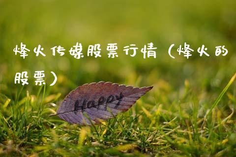 烽火传媒股票行情（烽火的股票）_https://www.qdlswl.com_内盘_第1张