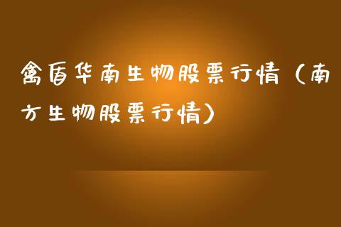 禽盾华南生物股票行情（南方生物股票行情）_https://www.qdlswl.com_内盘_第1张