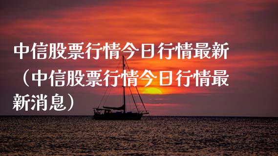 中信股票行情今日行情最新（中信股票行情今日行情最新消息）_https://www.qdlswl.com_外盘_第1张