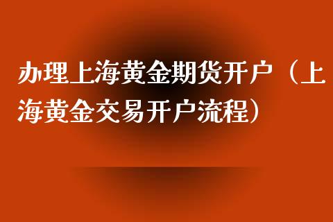 办理上海黄金期货开户（上海黄金交易开户流程）_https://www.qdlswl.com_期货_第1张