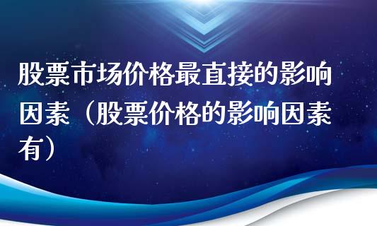 股票市场价格最直接的影响因素（股票价格的影响因素有）_https://www.qdlswl.com_外盘_第1张