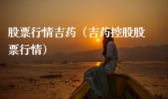 股票行情吉药（吉药控股股票行情）_https://www.qdlswl.com_外盘_第1张