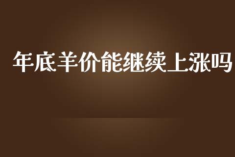 年底羊价能继续上涨吗_https://www.qdlswl.com_期货_第1张