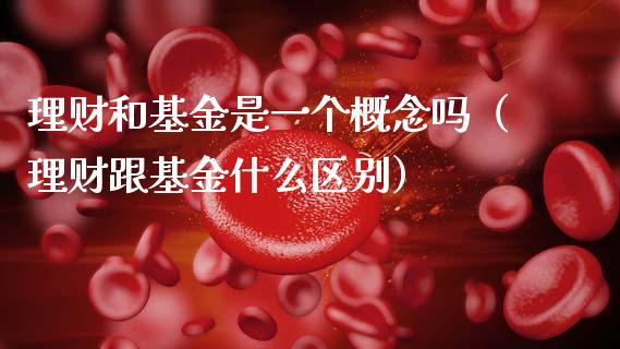 理财和基金是一个概念吗（理财跟基金什么区别）_https://www.qdlswl.com_理财_第1张