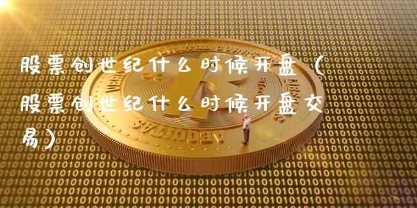 股票创世纪什么时候开盘（股票创世纪什么时候开盘交易）_https://www.qdlswl.com_外盘_第1张