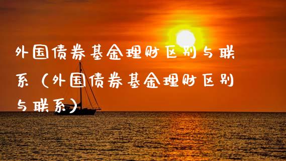 外国债券基金理财区别与联系（外国债券基金理财区别与联系）_https://www.qdlswl.com_理财_第1张