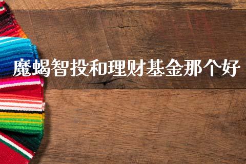 魔蝎智投和理财基金那个好_https://www.qdlswl.com_理财_第1张