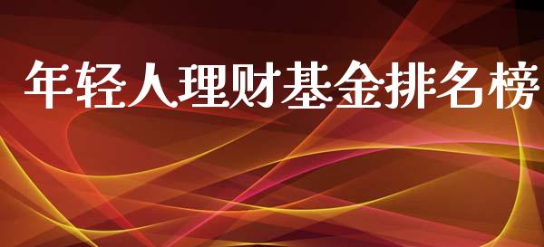 年轻人理财基金排名榜_https://www.qdlswl.com_基金_第1张