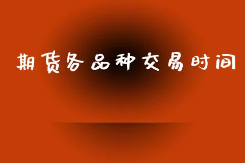 期货各品种交易时间_https://www.qdlswl.com_外盘_第1张