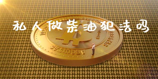 私人做柴油犯法吗_https://www.qdlswl.com_直播_第1张