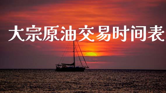 大宗原油交易时间表_https://www.qdlswl.com_直播_第1张