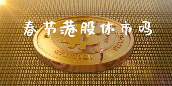 春节港股休市吗_https://www.qdlswl.com_股指_第1张
