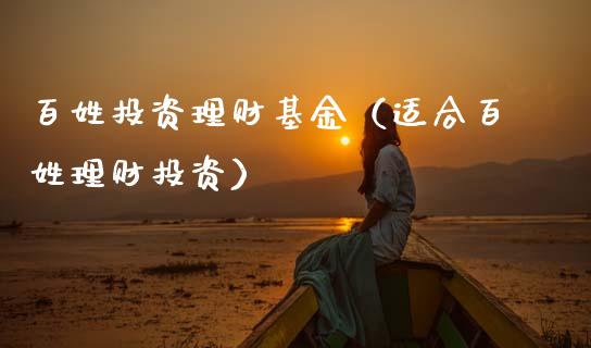 百姓投资理财基金（适合百姓理财投资）_https://www.qdlswl.com_基金_第1张
