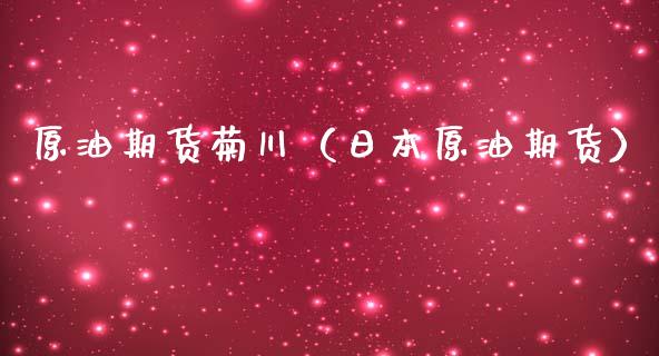 原油期货菊川（日本原油期货）_https://www.qdlswl.com_股指_第1张