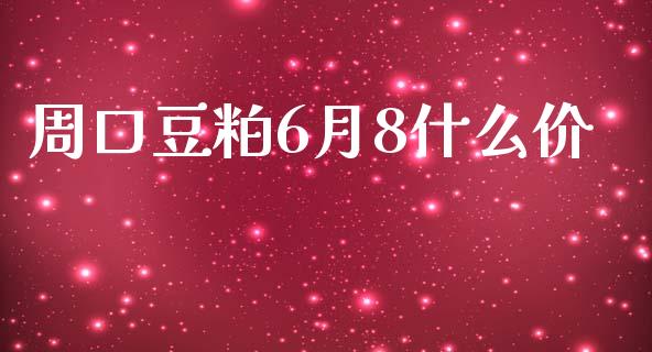 周口豆粕6月8什么价_https://www.qdlswl.com_内盘_第1张