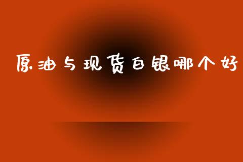原油与现货白银哪个好_https://www.qdlswl.com_直播_第1张