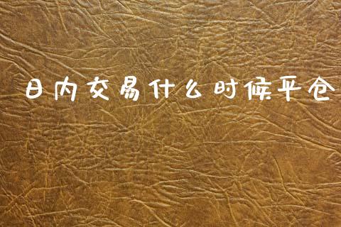 日内交易什么时候平仓_https://www.qdlswl.com_直播_第1张
