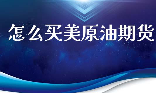 怎么买美原油期货_https://www.qdlswl.com_直播_第1张