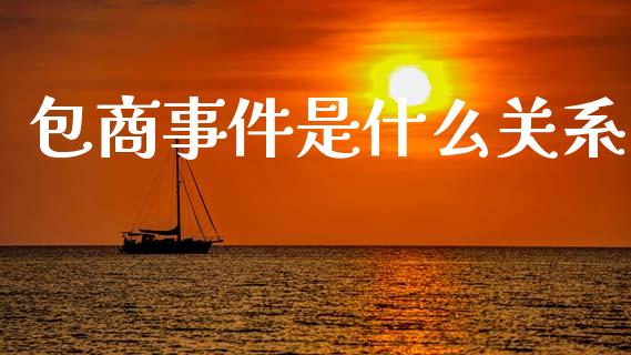 包商事件是什么关系_https://www.qdlswl.com_理财_第1张