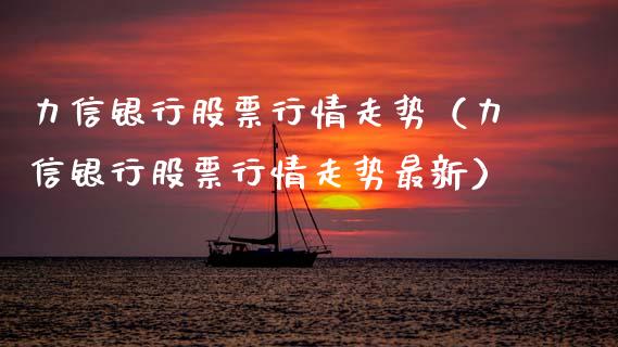 力信银行股票行情走势（力信银行股票行情走势最新）_https://www.qdlswl.com_外盘_第1张