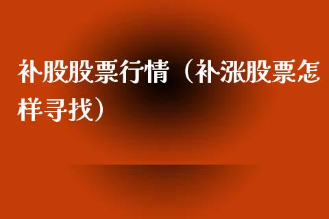 补股股票行情（补涨股票怎样寻找）_https://www.qdlswl.com_外盘_第1张