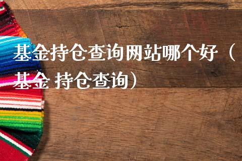 基金持仓查询网站哪个好（基金 持仓查询）_https://www.qdlswl.com_理财_第1张