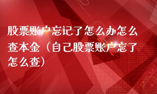 股票账户忘记了怎么办怎么查本金（自己股票账户忘了怎么查）_https://www.qdlswl.com_股票_第1张