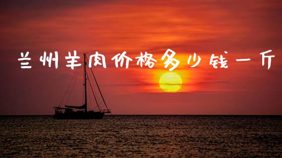 兰州羊肉价格多少钱一斤_https://www.qdlswl.com_股指_第1张