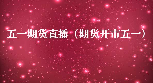 五一期货直播（期货开市五一）_https://www.qdlswl.com_直播_第1张