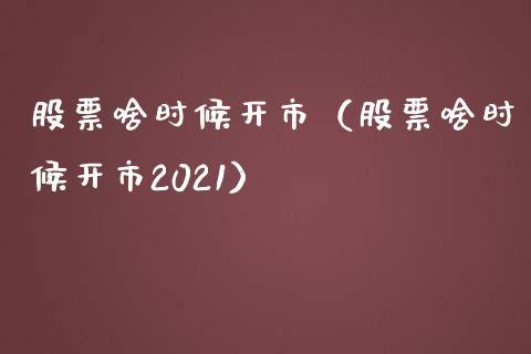 股票啥时候开市（股票啥时候开市2021）_https://www.qdlswl.com_内盘_第1张