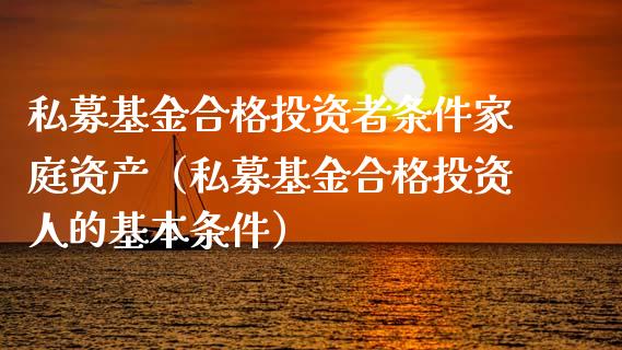 私募基金合格投资者条件家庭资产（私募基金合格投资人的基本条件）_https://www.qdlswl.com_基金_第1张