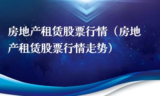 房地产租赁股票行情（房地产租赁股票行情走势）_https://www.qdlswl.com_股票_第1张