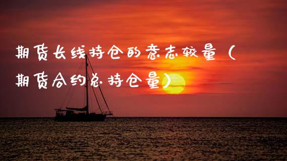 期货长线持仓的意志较量（期货合约总持仓量）_https://www.qdlswl.com_期货_第1张
