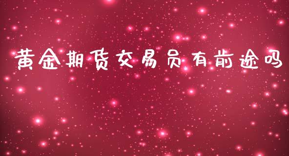 黄金期货交易员有前途吗_https://www.qdlswl.com_股指_第1张