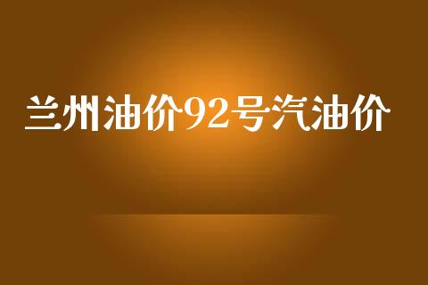 兰州油价92号汽油价_https://www.qdlswl.com_直播_第1张