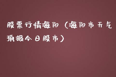 股票行情海阳（海阳市天气预报今日股市）_https://www.qdlswl.com_内盘_第1张