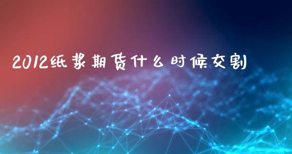 2012纸浆期货什么时候交割_股票_第1张_青岛财经网 2012纸浆期货什么时候交割_https://www.qdlswl.com_股票_第1张