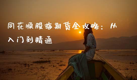 同花顺股指期货全攻略：从入门到精通_https://www.qdlswl.com_外盘_第1张