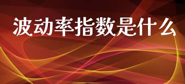 波动率指数是什么_外盘_第1张_青岛财经网 波动率指数是什么_https://www.qdlswl.com_外盘_第1张